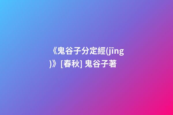 《鬼谷子分定經(jīng)》[春秋] 鬼谷子著